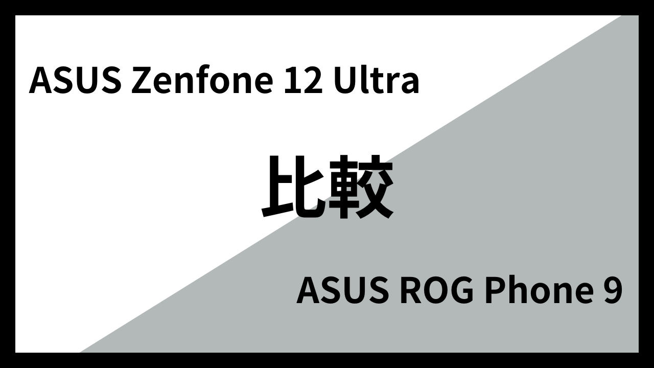 ASUS Zenfone 12 UltraとASUS ROG Phone 9はどっちがオススメ？違いを徹底比較！