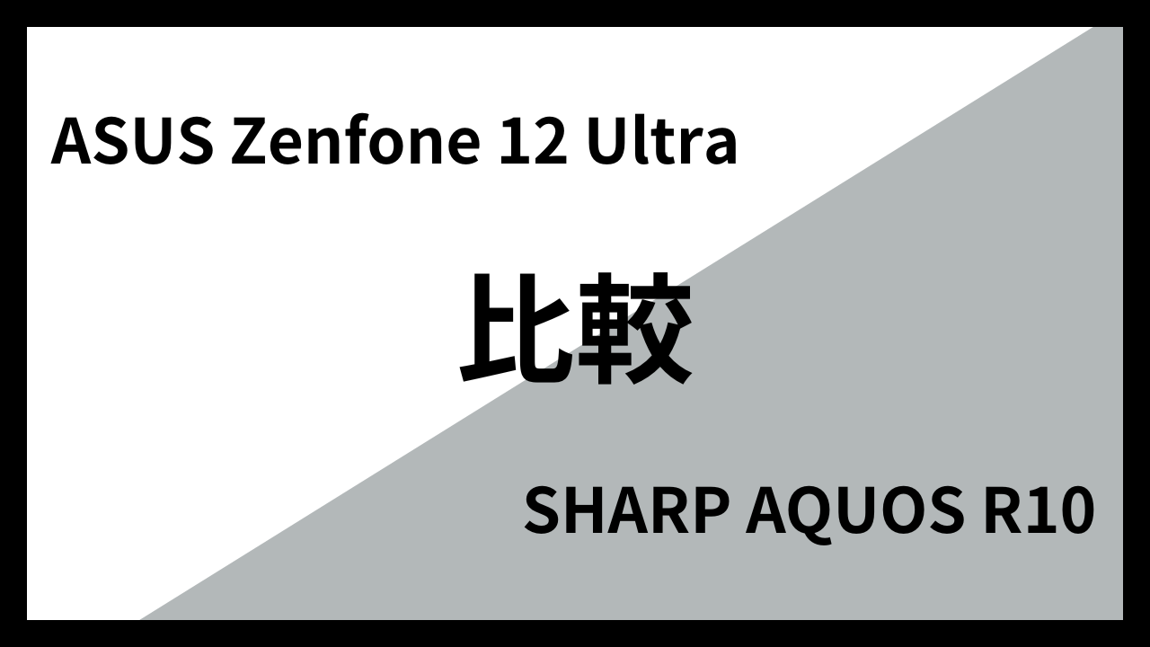 ASUS Zenfone 12 UltraとSHARP AQUOS R10はどっちがオススメ？違いを徹底比較！