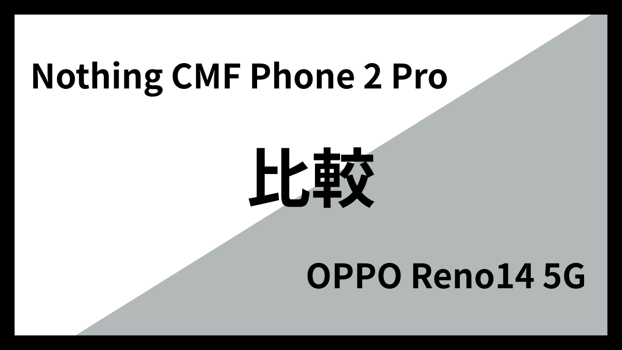 Nothing CMF Phone 2 ProとOPPO Reno14 5Gはどっちがオススメ？違いを徹底比較！