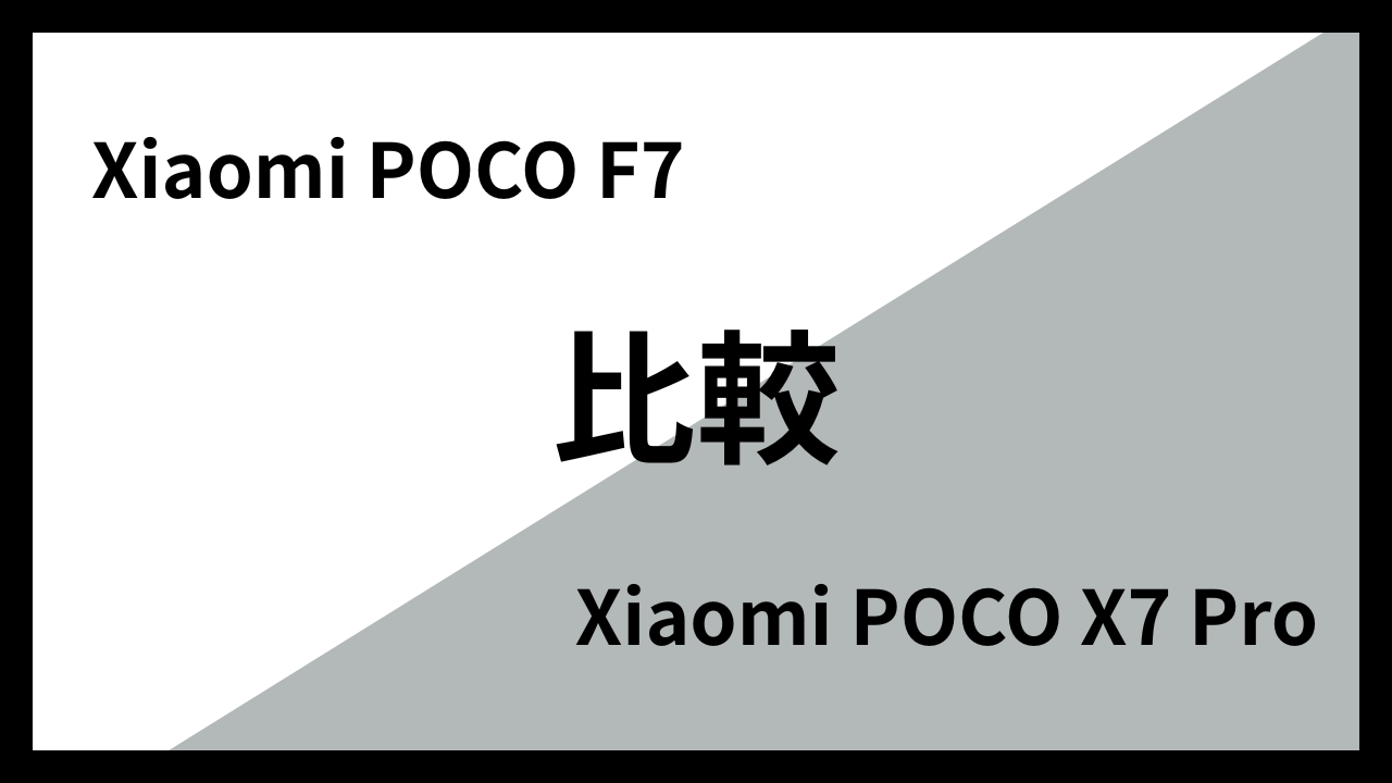 Xiaomi POCO F7とXiaomi POCO X7 Proはどっちがオススメ？違いを徹底比較！